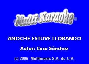 s ' I .

ANOCHE ESTUVE LLORANDO

Anton Cuco S6nchez

(c) 2008 Mullimusic SA. de CV.