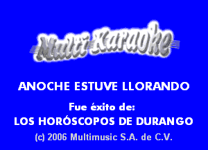 ANOCHE ESTUVE LLORANDO

Fue indie dun

L05 HOROSCOPOS DE DURANGO
(c) 2008 Multimusic SA. de CV.