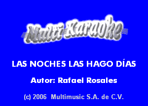 s ' I .

LAS NOCHES LAS HAGO DiAS

Anton Rafael Rosales

(c) 2008 Mullimusic SA. de CV.