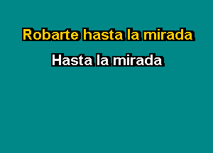 Robarte hasta la mirada

Hasta la mirada