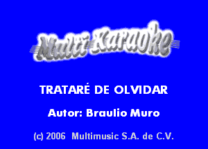 s ' I .

TRATARE DE OLVIDAR

Auton Braulio Muro

(c) 2008 Mullimusic SA. de CV.