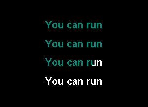 You can run

You can run

You can run

You can run