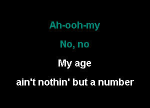 Ah-ooh-my

No, no

My age

ain't nothin' but a number