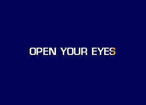 OPEN YOUR EYES