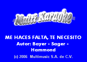 ME HACES FALTA, TE NECESITO
Anion Buyer - Sager -
Hammond
(c) 2008 Multimusic SA. de CV.