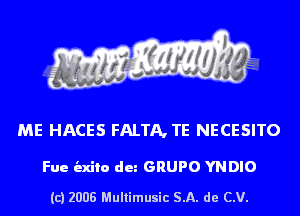 ME HACES FALTA, TE NECESITO

Fue indie dun GRUPO YNDIO

(c) 2008 Multimusic SA. de CV.