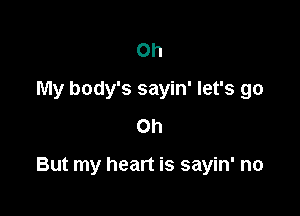 Oh
My body's sayin' let's go
Oh

But my heart is sayin' no