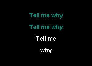 Tell me why

Tell me why

Tell me

why