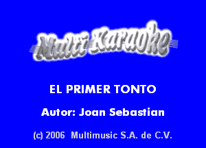 s ' I .

EL PRIMER TONTO

Anton Joan Sebastian

(c) 2008 Mullimusic SA. de CV.