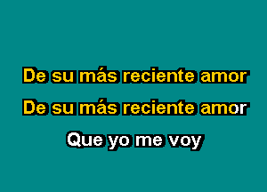 De su mas reciente amor

De su mas reciente amor

Que yo me voy