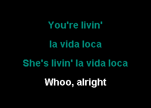 You're livin'
la vida Ioca

She's livin' la vida Ioca

Whoo, alright
