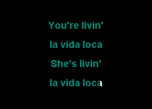 You're livin'
la vida loca

She's livin'

la vida loca