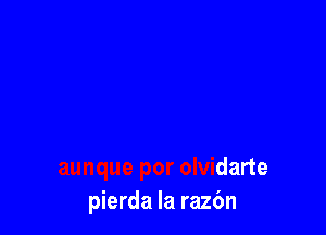 J volvere'e
aunque por olvidarte
pierda la razc'm