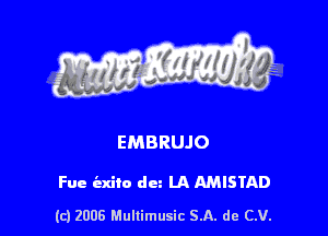EMBRUJO

Fue iaxito dun LA MISTAD

(c) 2006 Mullimusic SA. de CV.