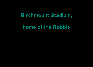 Birchmount Stadium,

home of the Robbie