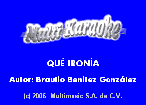 quiz IRONI'A

Auton Braulio Benitez Gonzalez

(c) 2008 Mullimusic SA. de CV.