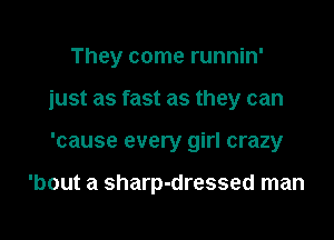 They come runnin'

just as fast as they can

'cause every girl crazy

'bout a sharp-dressed man