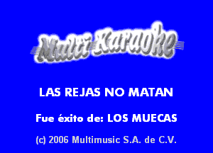 s ' I .

LAS REJAS NO MATAN

Fue iaxito dun L05 MUECAS

(c) 2006 Mullimusic SA. de CV.