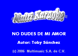 s ' I .

NO DUDES DE MI AMOR

Anton Toby S(mchez

(c) 2008 Mullimusic SA. de CV.