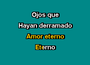 Ojos que

Hayan derramado

Amor eterno

Eterno