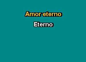 Amor eterno

Eterno