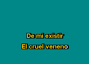 De mi existir

El cruel veneno