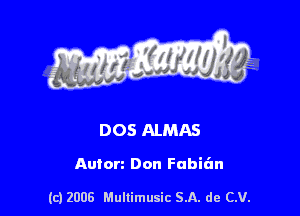 DOS ALMAS

Auton Don Fabian

(c) 2008 Mullimusic SA. de CV.