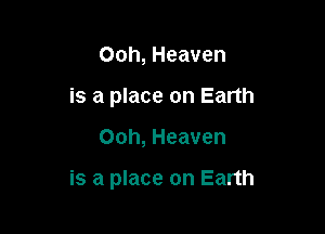 Ooh, Heaven
is a place on Earth

Ooh, Heaven

is a place on Earth