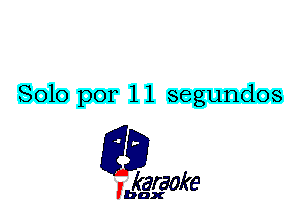 Solo por 11 segundos

L35

karaoke

'bax