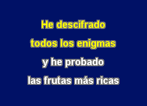 He descifrado

todos los enigmas

y he probado

Ias frutas mas ricas