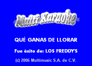 s ' I .

quiz GANAs DE LLORAR

Fue iaxilo dm LOS FREDDY'S

(c) 2006 Mullimusic SA. de CV.