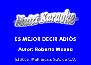 s ' I .

ES MEJOR DECIR ADIOS

Anton Roberto Manna

(c) 2008 Mullimusic SA. de CV.