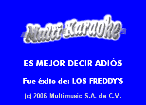 s ' I .

ES MEJOR DECIR ADIOS

Fue iaxilo dm LOS FREDDY'S

(c) 2006 Mullimusic SA. de CV.