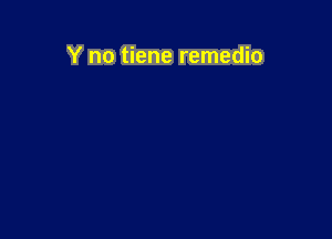 Y no tiene remedio