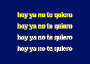 hoy ya no te quiero
hoy ya no te quiero

hoy ya no te quiero

hoy ya no te quiero