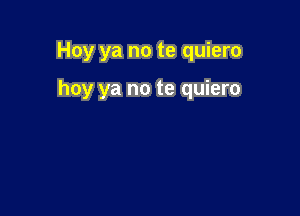 Hoy ya no te quiero

hoy ya no te quiero