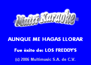 AUNQUE ME HAGAS LLORAR

Fue indie du L05 FREDDY'S

(c) 2008 Multimusic SA. de CV.