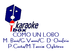 fkaraoke

Vbox

COMO UN LOBO
M. Boc !Q-VannMC- D ' Onofrio
p.C0rlza!M.Taz-zim Ogleiwee