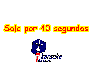 Solo por' 40 segundos

L35

karaoke

'bax