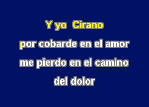 Y yo Cirano

por cobarde en el amor

me pierdo en el camino

del dolor