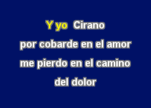 Y yo Cirano

por cobarde en el amor

me pierdo en el camino

del dolor