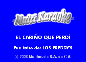 s ' I .

EL CARIIQO QUE PERDi

Fue iaxilo dm LOS FREDDY'S

(c) 2006 Mullimusic SA. de CV.