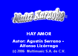 HAY AMOR

Auton Agustin Serrano -
Alfonso Lizt'zrmgu

(c) 2008 Multimusic SA. de CV.