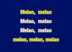 Melao, melao
Melao, melao

Melao, melao

melao, melao, melao