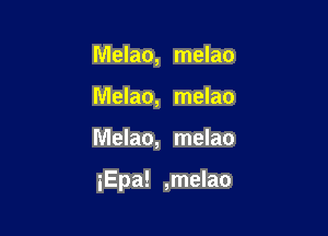 Melao, melao
Melao, melao

Melao, melao

iEpa! ,melao