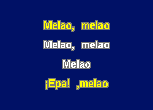 Melao, melao
Melao, melao

Melao

iEpa! ,melao