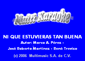 NI QUE ES'TUVIERAS TAN BUENA
Mort Marco A. Pt'arez -

Joni Roberfo-Murfinaz - Rania Trevizo

(c) 2008 Multimusic SA. de CV.