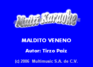 s ' I .

MALDITO VENENO

Auton Tirzo Puiz

(c) 2008 Mullimusic SA. de CV.