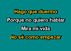 Hago que duermo
Porque no quiero hablar

Mira mi Vida

No 362 como empezar