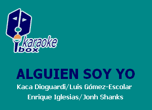 Kaca DioguardiXLuis deez-Escolar
Enrique Iglesiasx'Jonh Shanks